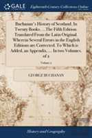 Buchanan'S History Of Scotland. In Twenty Books. ...The Fifth Edition. Translated From The Latin Original. Wherein Several Errors In The English Editions Are Corrected. To Which Is Added, An Appendix,