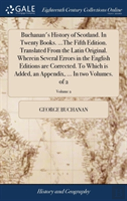 Bertrand.pt - Buchanan'S History Of Scotland. In Twenty Books. ...The Fifth Edition. Translated From The Latin Original. Wherein Several Errors In The English Editions Are Corrected. To Which Is Added, An Appendix,