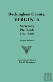 Buckingham County, Virginia, Surveyor'S Plat Book, 1762-1858. Second Edition