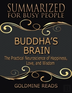 Bertrand.pt - Buddha’S Brain - Summarized For Busy People:The Practical Neuroscience Of Happiness, Love, And Wisdom