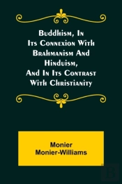 Buddhism, In Its Connexion With Brahmanism And Hinduism, And In Its Contrast With Christianity