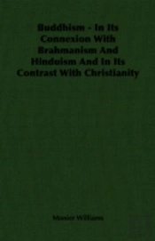 Buddhism - In Its Connexion With Brahmanism And Hinduism And In Its Contrast With Christianity