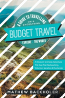 Budget Travel, A Guide To Travelling On A Shoestring, Explore The World, A Discount Overseas Adventure Trip