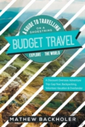 Budget Travel, A Guide To Travelling On A Shoestring, Explore The World, A Discount Overseas Adventure Trip