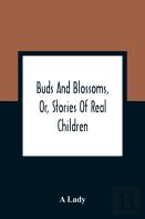 Buds And Blossoms, Or, Stories Of Real Children