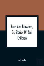 Buds And Blossoms, Or, Stories Of Real Children