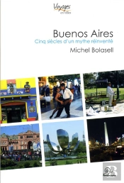 Buenos Aires ; Cinq Siècles D'Un Mythe Réinventé