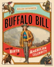 Buffalo Bill And The Birth Of American Celebrity