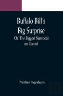 Buffalo Bill'S Big Surprise; Or, The Biggest Stampede On Record