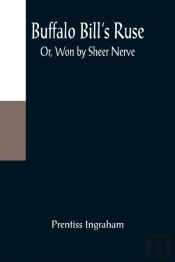 Buffalo Bill'S Ruse; Or, Won By Sheer Nerve