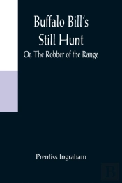 Buffalo Bill'S Still Hunt; Or, The Robber Of The Range