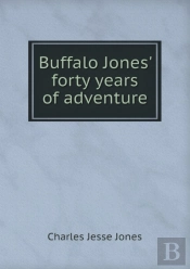Buffalo Jones' Forty Years Of Adventure