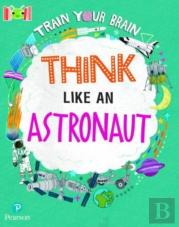 Bug Club Reading Corner: Age 7-11: Train Your Brain: Think Like An Astronaut
