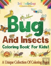 Bugs And Insects Coloring Book For Kids! A Unique Collection Of Coloring Pages