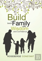 Build A Better Family With Wisdom And Confidence