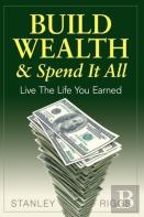 Build Wealth & Spend It All