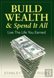 Build Wealth & Spend It All