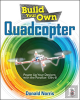 Build Your Own Quadcopter: Power Up Your Designs With The Parallax Elev-8