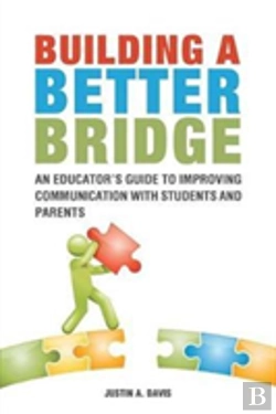 Bertrand.pt - Building A Better Bridge: An Educator'S Guide To Improving Communication With Students And Parents