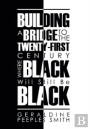 Building A Bridge To The Twenty-First Century Where Black Will Still Be Black