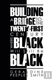 Building A Bridge To The Twenty-First Century Where Black Will Still Be Black