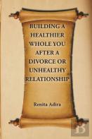 Building A Healthier Whole You After A Divorce Or Unhealthy Relationship