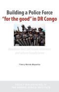 Building A Police Force For The Good In Dr Congo. Questions That Still Haunt Reformers And Reform Beneficiaries
