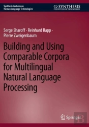 Building And Using Comparable Corpora For Multilingual Natural Language Processing