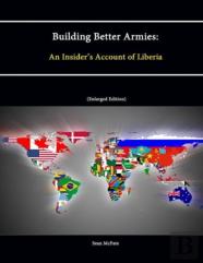 Building Better Armies: An Insider'S Account Of Liberia