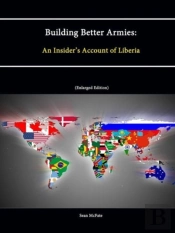 Building Better Armies: An Insider'S Account Of Liberia