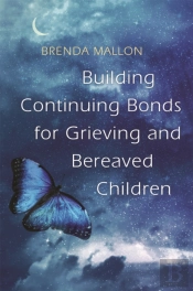 Building Continuing Bonds For Grieving And Bereaved Children