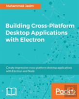 Building Cross-Platform Desktop Applications With Electron