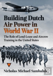 Building Dutch Air Power In World War Ii
