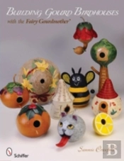 Building Gourd Birdhouses With The Fairy Gourdmotherâ®
