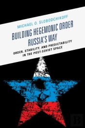 Building Hegemonic Order Russia'S Way