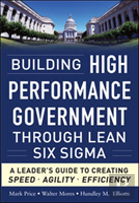 Building High Performance Government Through Lean Six Sigma: A Leader'S Guide To Creating Speed, Agility, And Efficiency