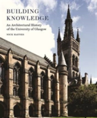 Building Knowledge - An Architectural History Of The University Of Glasgow