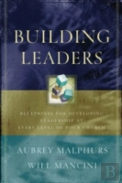 Building Leaders Â€“ Blueprints For Developing Leadership At Every Level Of Your Church