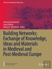 Building Networks: Exchange Of Knowledge, Ideas And Materials In Medieval And Post-Medieval Europe