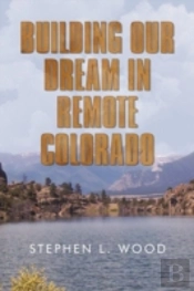 Building Our Dream In Remote Colorado