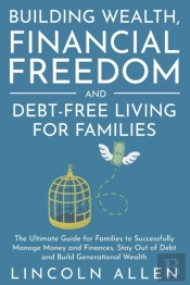 Building Wealth, Financial Freedom And Debt-Free Living For Families