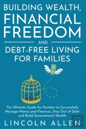 Building Wealth, Financial Freedom And Debt-Free Living For Families