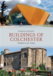 Buildings Of Colchester Through Time