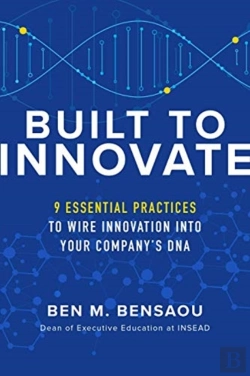Bertrand.pt - Built To Innovate: Essential Practices To Wire Innovation Into Your Companyâ€™S Dna