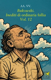 Bukowski. Inediti Di Ordinaria Follia  Vol. 12