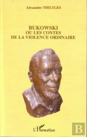 Bukowski Ou Les Contes De La Violence Ordinaire