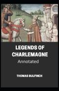 Bulfinch'S Mythology, Legends Of Charlemagne Annotated