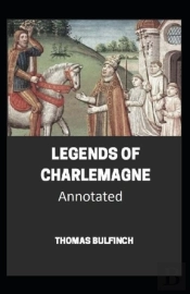 Bulfinch'S Mythology, Legends Of Charlemagne Annotated