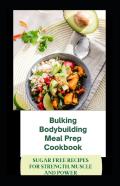 Bulking Bodybuilding Meal Prep Cookbook