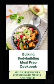 Bulking Bodybuilding Meal Prep Cookbook